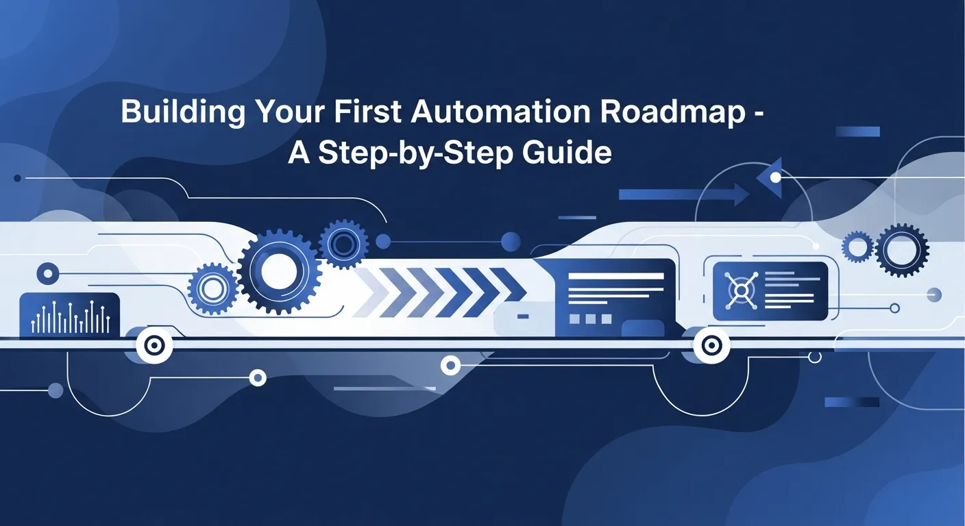 Building Your First Automation Roadmap: A Step-by-Step Guide